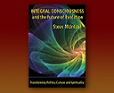 Integral Consciousness and the Future of Evolution by Steve McIntosh